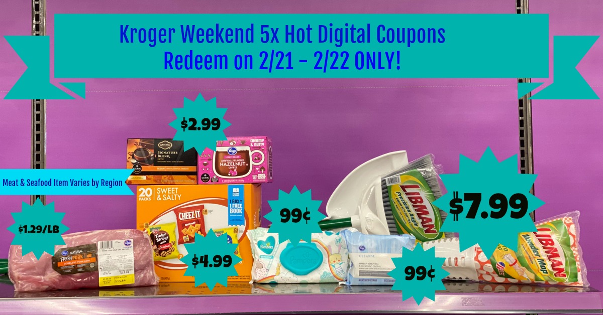 LAST DAY Kroger Weekend 5x Hot Digital Coupons Redeem 2 21 2 22 