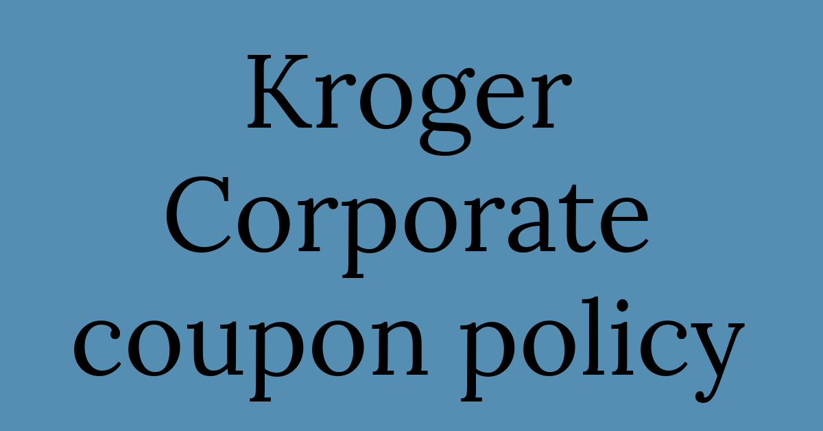 https://www.krogerkrazy.com/wp-content/uploads/2022/04/Kroger-Corporate-coupon-policy-1200x628.png